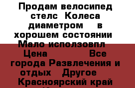 Продам велосипед стелс. Колеса диаметром 20.в хорошем состоянии. Мало исползовпл › Цена ­ 3000.. - Все города Развлечения и отдых » Другое   . Красноярский край,Игарка г.